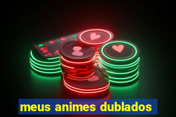 meus animes dublados